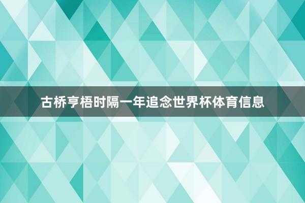 古桥亨梧时隔一年追念世界杯体育信息
