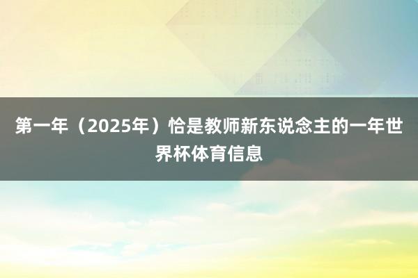 第一年（2025年）恰是教师新东说念主的一年世界杯体育信息