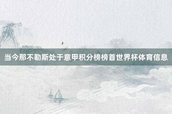 当今那不勒斯处于意甲积分榜榜首世界杯体育信息