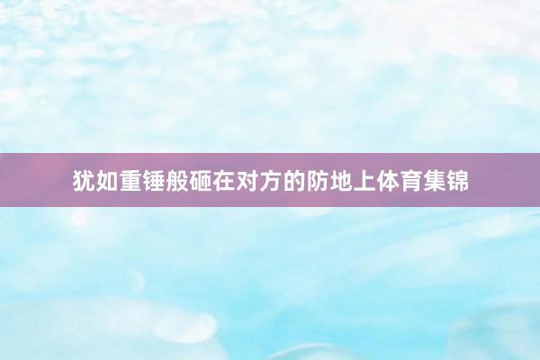 犹如重锤般砸在对方的防地上体育集锦