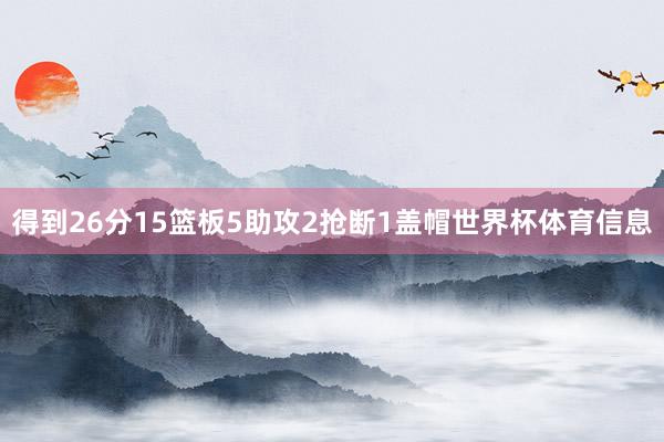 得到26分15篮板5助攻2抢断1盖帽世界杯体育信息