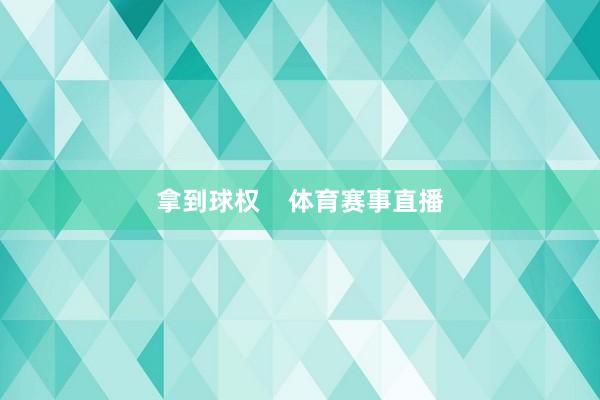 拿到球权    体育赛事直播