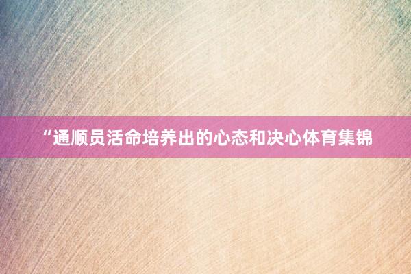 “通顺员活命培养出的心态和决心体育集锦