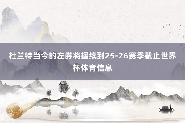 杜兰特当今的左券将握续到25-26赛季截止世界杯体育信息