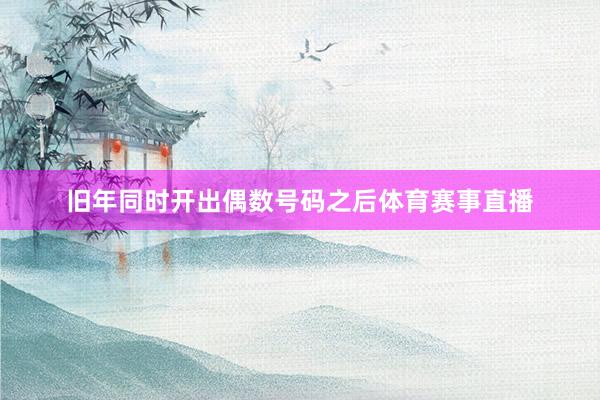 旧年同时开出偶数号码之后体育赛事直播