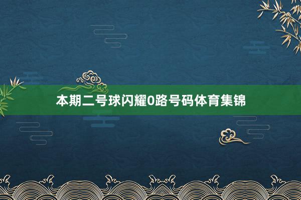 本期二号球闪耀0路号码体育集锦