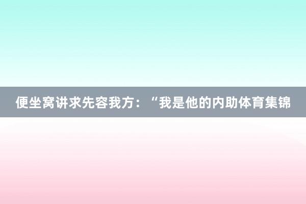 便坐窝讲求先容我方：“我是他的内助体育集锦
