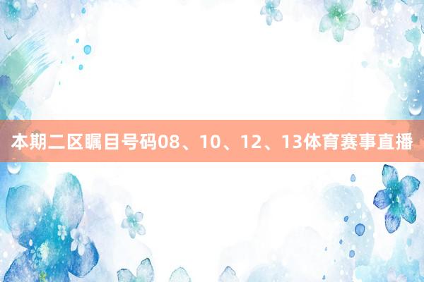 本期二区瞩目号码08、10、12、13体育赛事直播