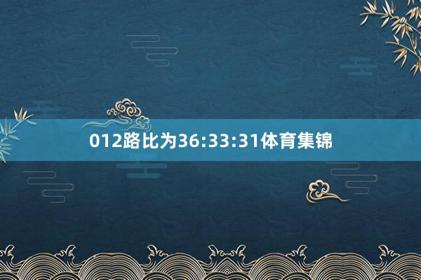 012路比为36:33:31体育集锦