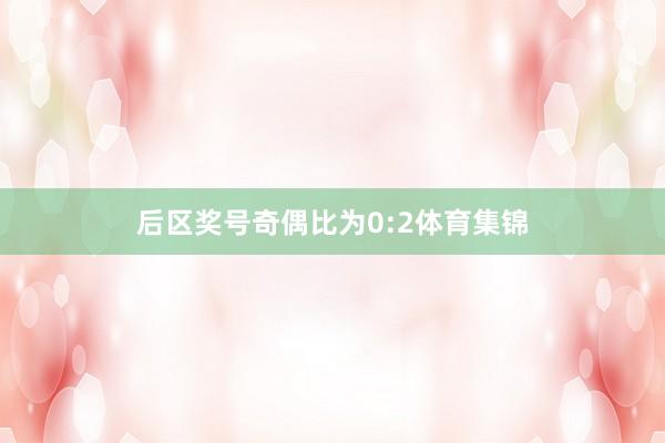 后区奖号奇偶比为0:2体育集锦