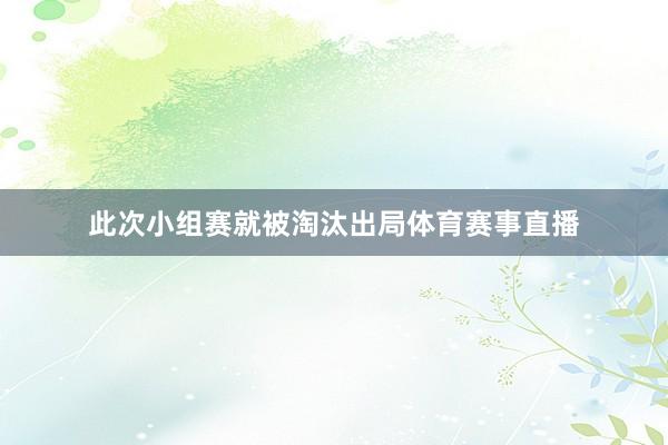 此次小组赛就被淘汰出局体育赛事直播