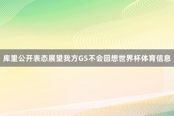 库里公开表态展望我方G5不会回想世界杯体育信息