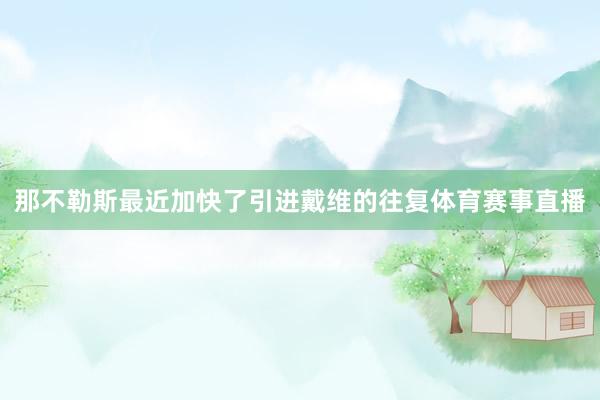 那不勒斯最近加快了引进戴维的往复体育赛事直播