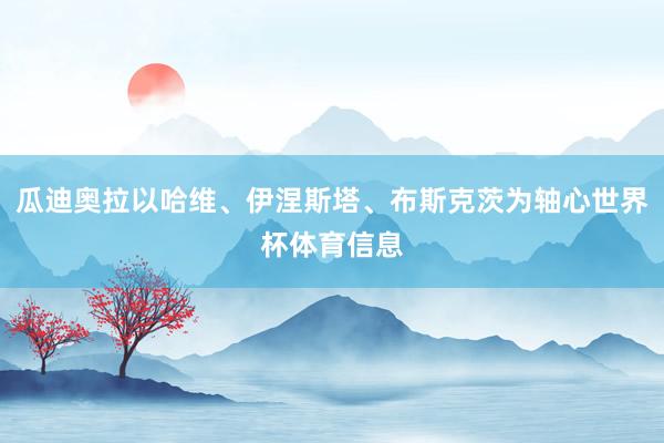 瓜迪奥拉以哈维、伊涅斯塔、布斯克茨为轴心世界杯体育信息
