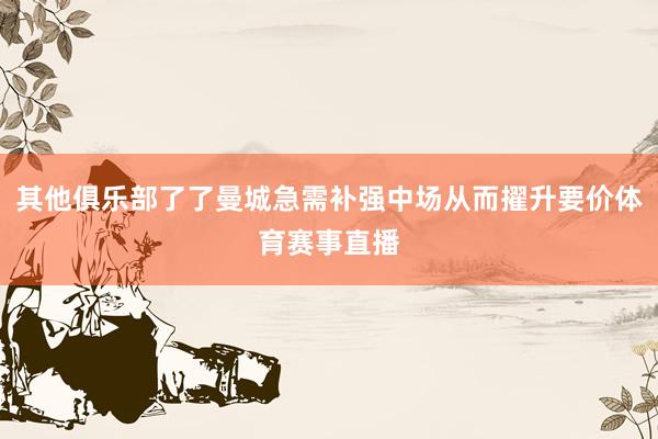 其他俱乐部了了曼城急需补强中场从而擢升要价体育赛事直播