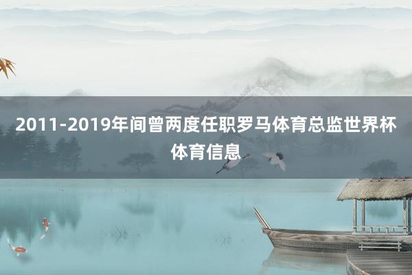 2011-2019年间曾两度任职罗马体育总监世界杯体育信息