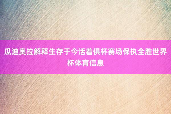 瓜迪奥拉解释生存于今活着俱杯赛场保执全胜世界杯体育信息