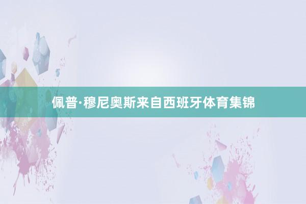 佩普·穆尼奥斯来自西班牙体育集锦