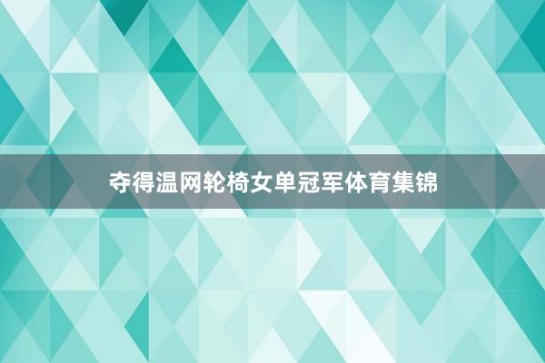 夺得温网轮椅女单冠军体育集锦