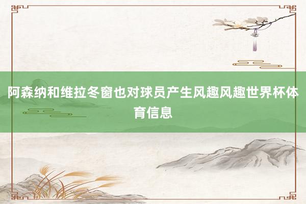 阿森纳和维拉冬窗也对球员产生风趣风趣世界杯体育信息