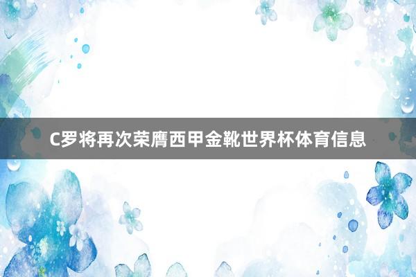 C罗将再次荣膺西甲金靴世界杯体育信息