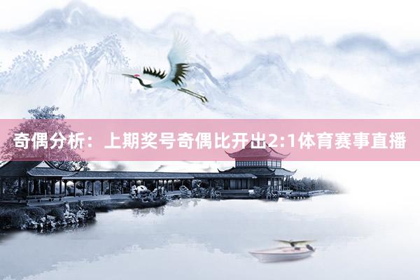 奇偶分析：上期奖号奇偶比开出2:1体育赛事直播