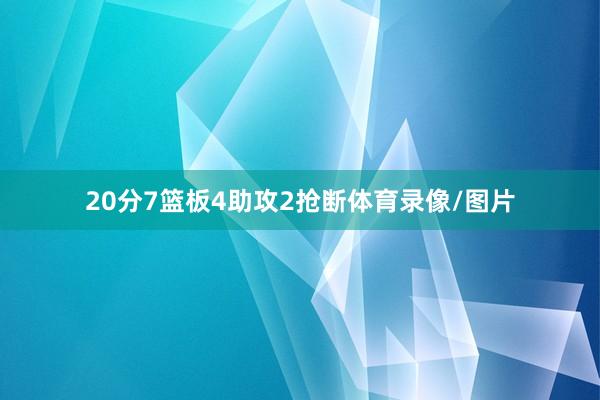 20分7篮板4助攻2抢断体育录像/图片