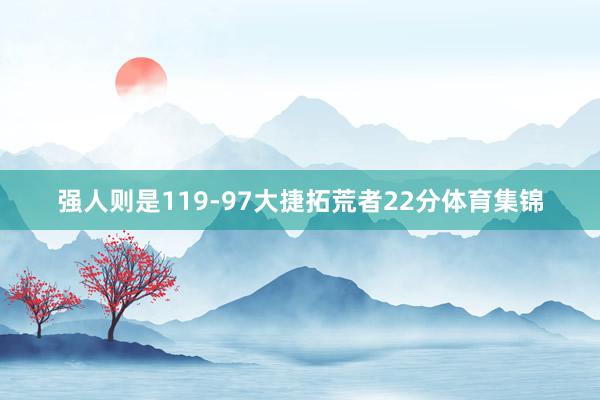强人则是119-97大捷拓荒者22分体育集锦