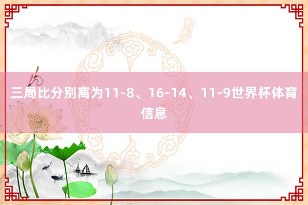 三局比分别离为11-8、16-14、11-9世界杯体育信息