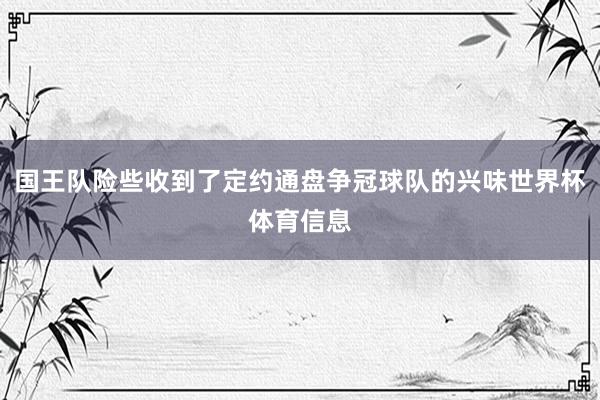 国王队险些收到了定约通盘争冠球队的兴味世界杯体育信息