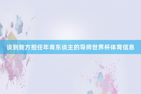 谈到我方担任年青东谈主的导师世界杯体育信息