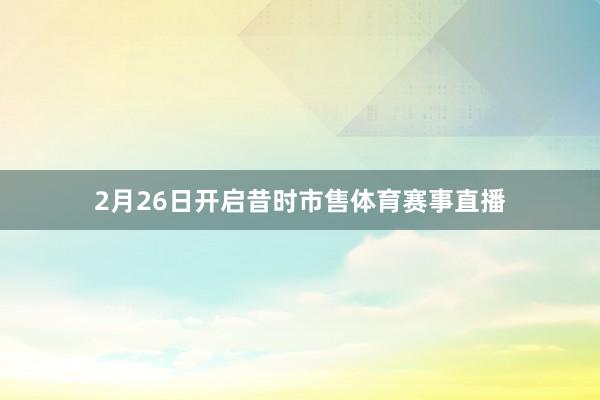 2月26日开启昔时市售体育赛事直播
