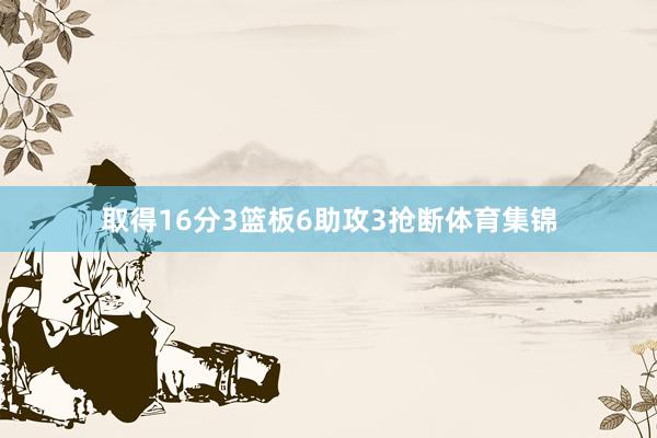 取得16分3篮板6助攻3抢断体育集锦