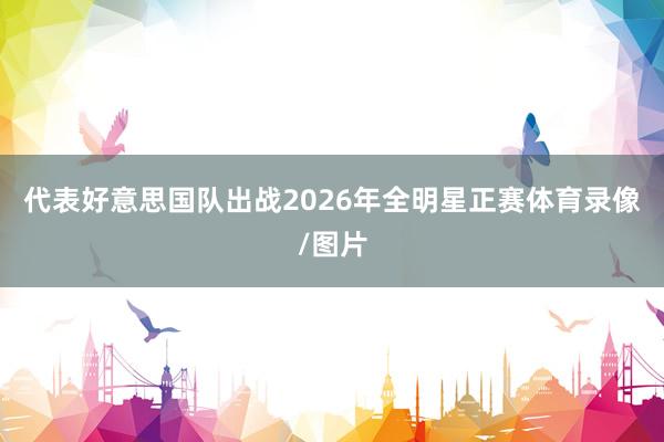 代表好意思国队出战2026年全明星正赛体育录像/图片