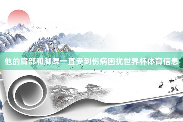 他的肩部和脚踝一直受到伤病困扰世界杯体育信息