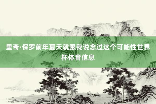 里奇·保罗前年夏天就跟我说念过这个可能性世界杯体育信息