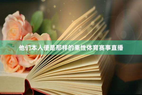 他们本人便是那样的秉性体育赛事直播