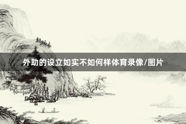 外助的设立如实不如何样体育录像/图片