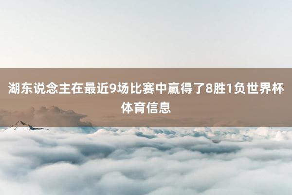 湖东说念主在最近9场比赛中赢得了8胜1负世界杯体育信息