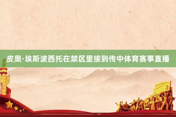 皮奥·埃斯波西托在禁区里接到传中体育赛事直播