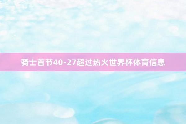 骑士首节40-27超过热火世界杯体育信息
