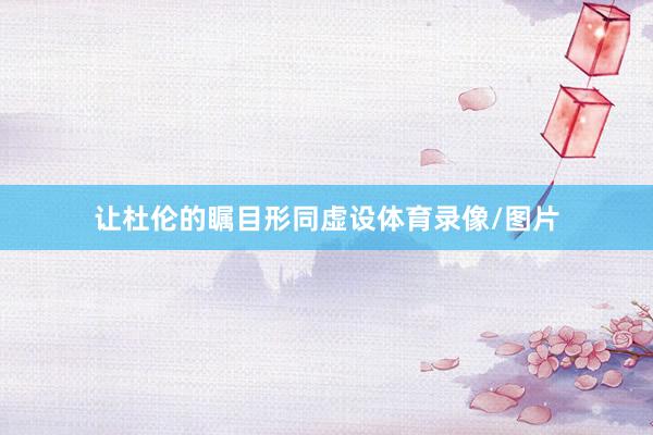 让杜伦的瞩目形同虚设体育录像/图片