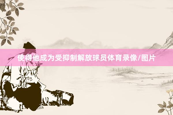 使得他成为受抑制解放球员体育录像/图片
