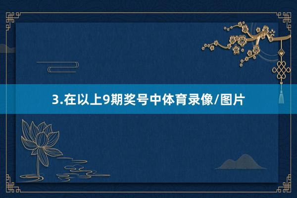 3.在以上9期奖号中体育录像/图片
