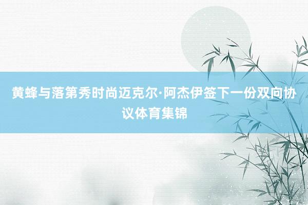 黄蜂与落第秀时尚迈克尔·阿杰伊签下一份双向协议体育集锦